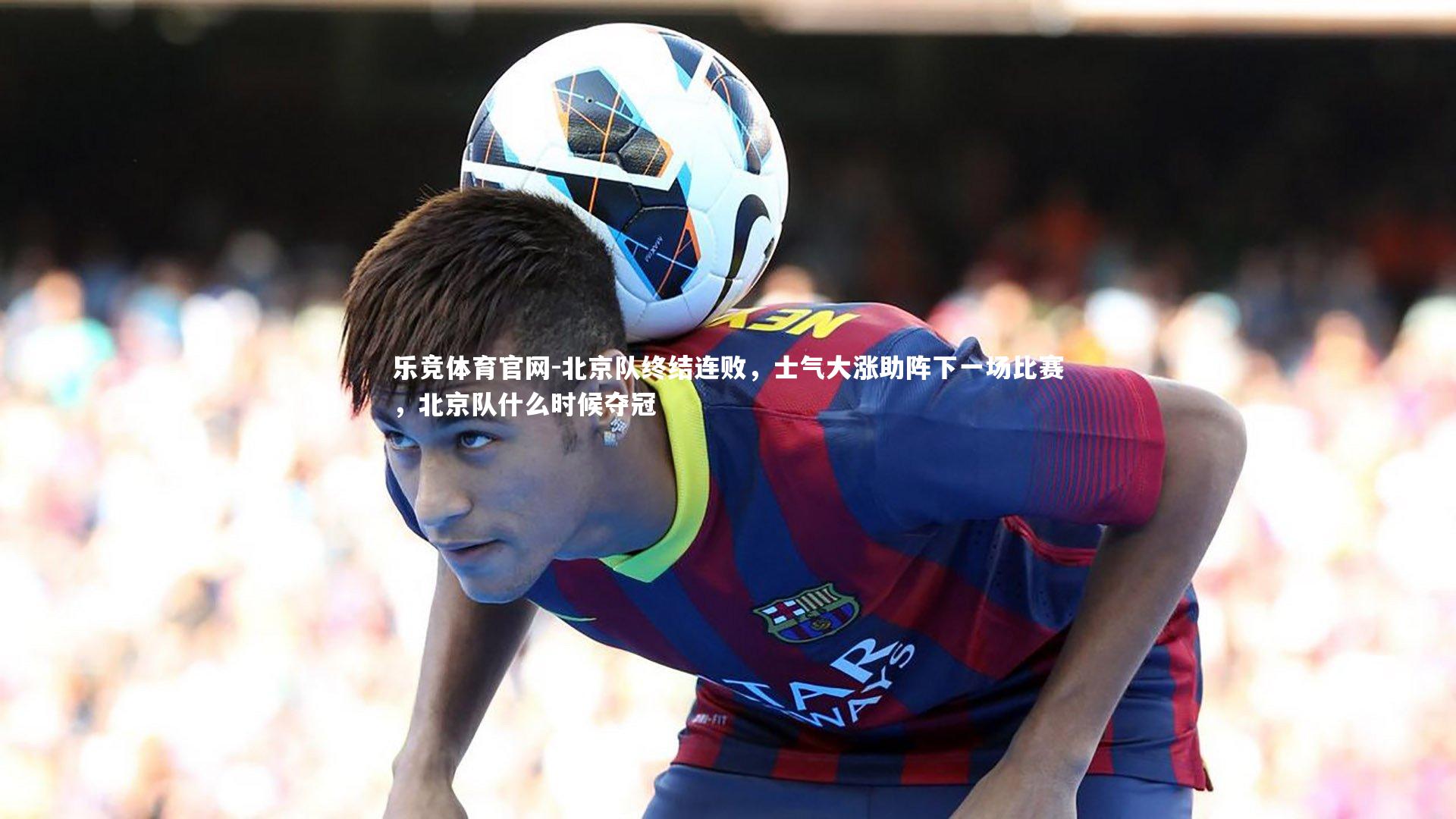 北京队终结连败，士气大涨助阵下一场比赛，北京队什么时候夺冠