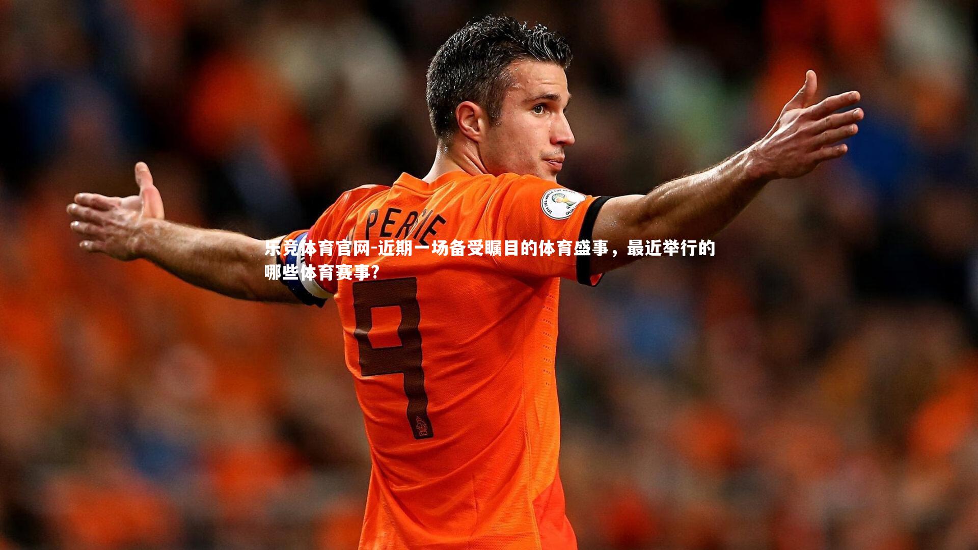 近期一场备受瞩目的体育盛事，最近举行的哪些体育赛事?