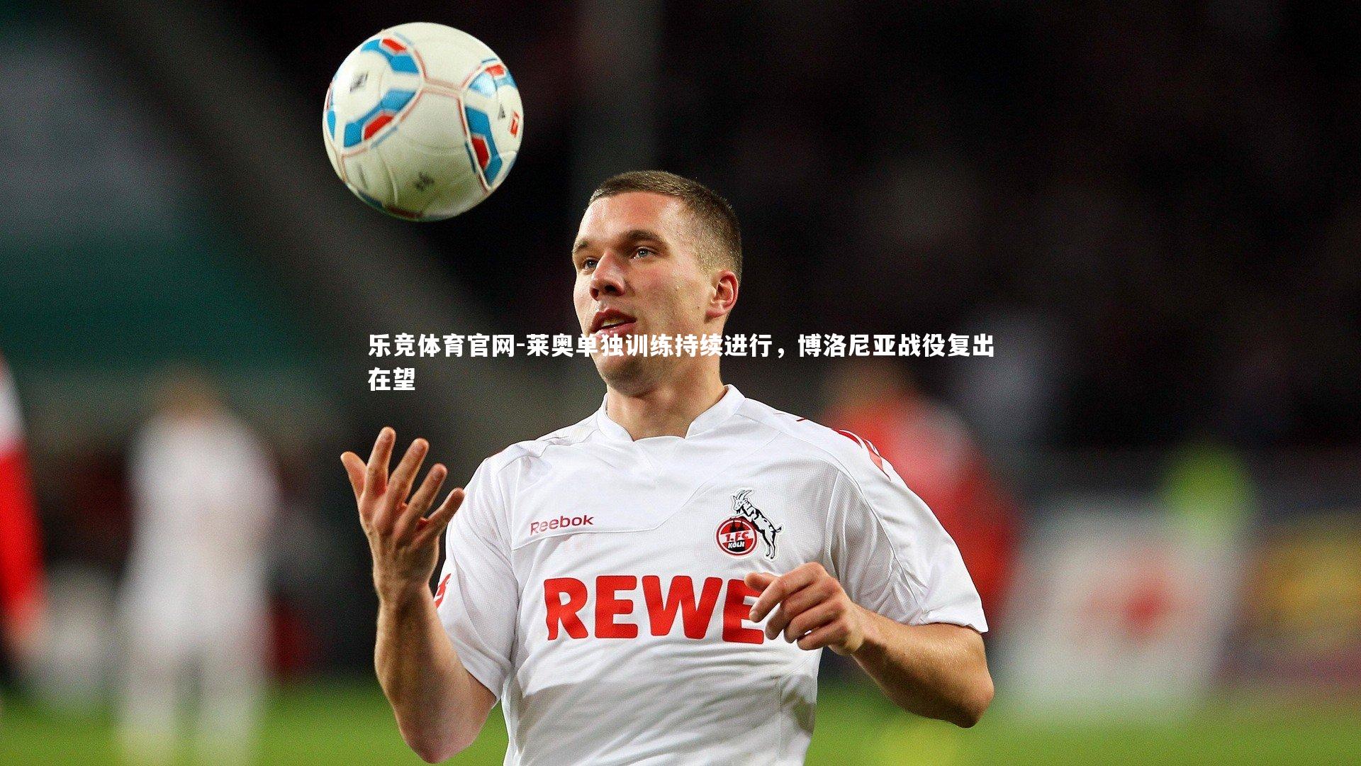 莱奥单独训练持续进行，博洛尼亚战役复出在望